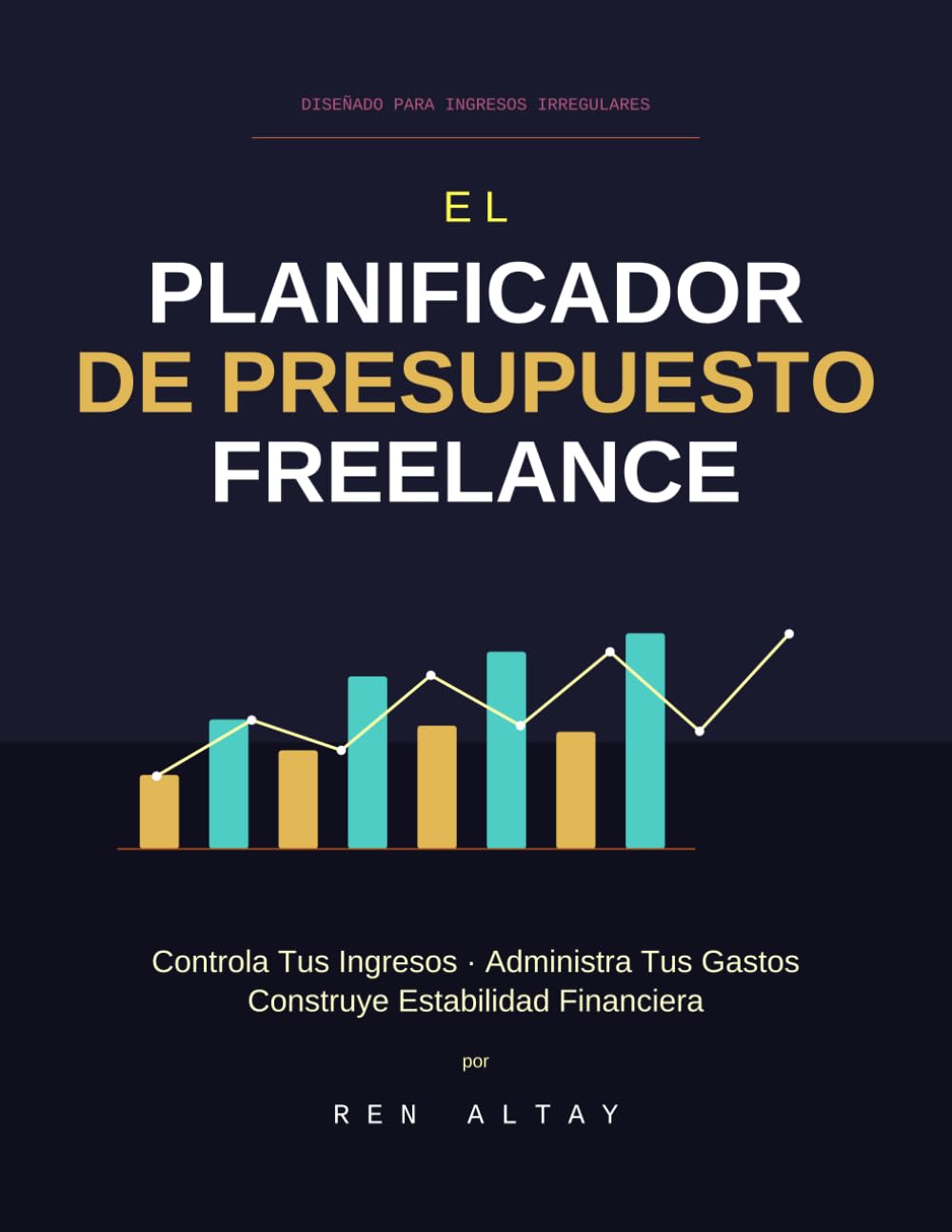 El Planificador de Presupuesto Freelance: Controla Tus Ingresos Irregulares, Administra Tus Gastos y Construye Estabilidad Financiera