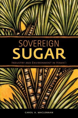 Sovereign Sugar: Industry and Environment in Hawai'i