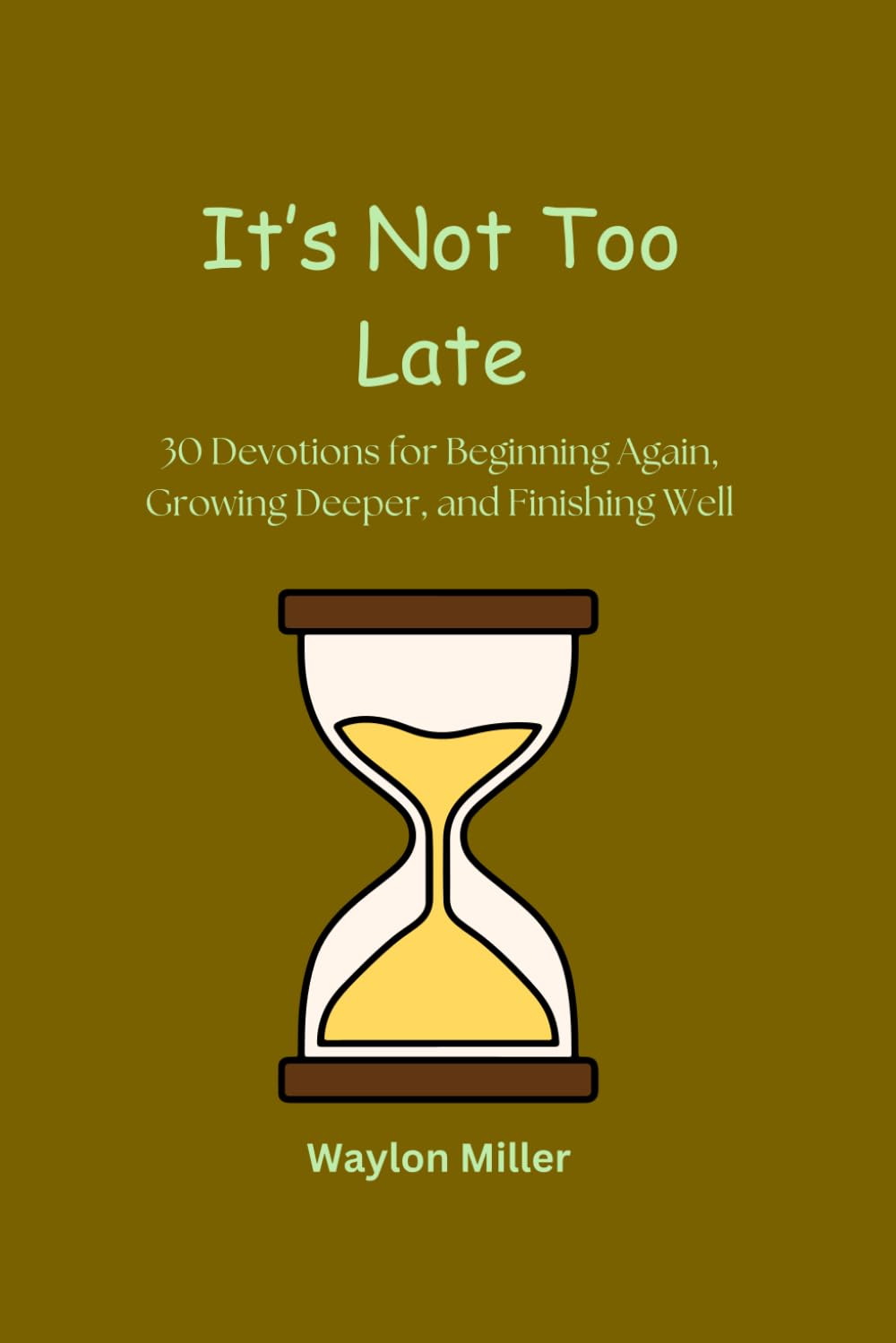 It's Not Too Late: 30 Devotions For Beginning Again, Growing Deeper, and Finishing Well