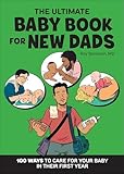 The Ultimate Baby Book for New Dads: 100 Ways to Care for Your Baby in Their First Year