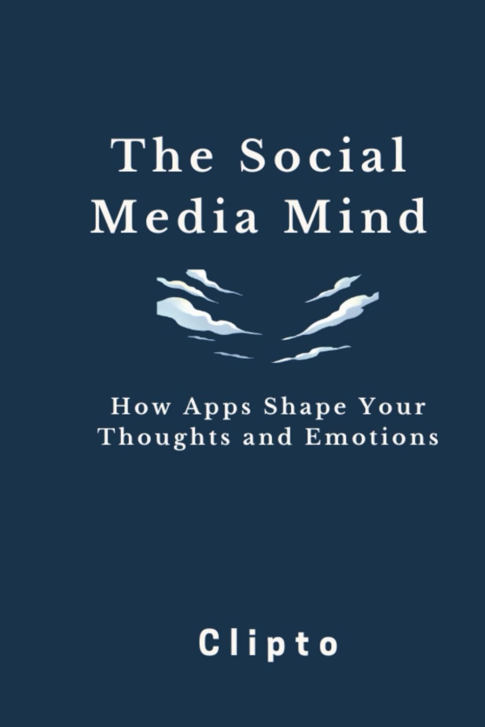 The Social Media Mind: How Apps Shape Your Thoughts and Emotions, Social Media Psychology - Mental Health and Social Media - Digital Addiction -