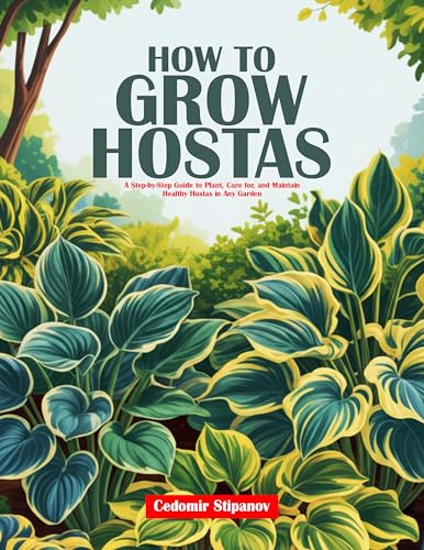 HOW TO GROW HOSTAS: A Step-by-Step Guide to Plant, Care for, and Maintain Healthy Hostas in Any Garden