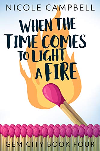 When The Time Comes To Light A Fire (Gem City Book 4) by [Nicole Campbell, Swati Hegde]