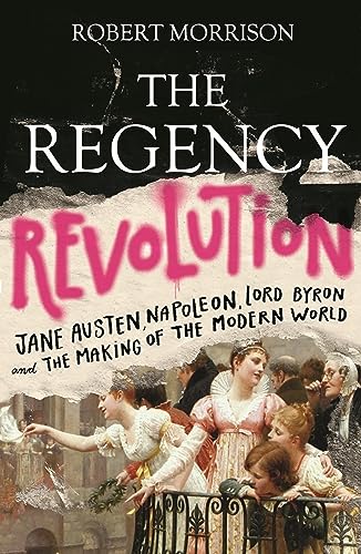 The Regency Revolution: Jane Austen, Napoleon, Lord Byron and the Making of the Modern World (English Edition)