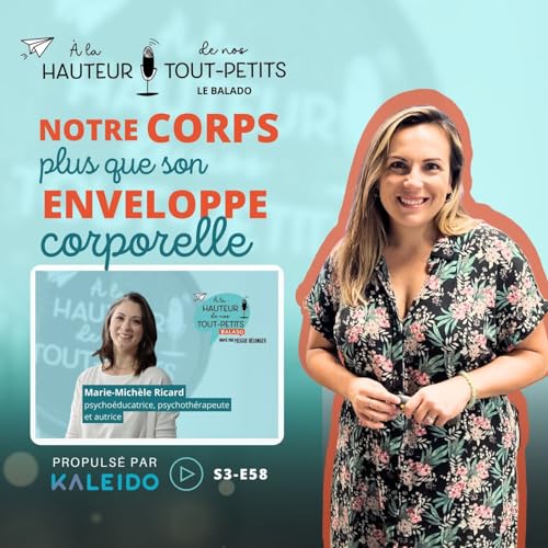 E58 : En rappel - Notre corps, bien plus que son enveloppe corporelle