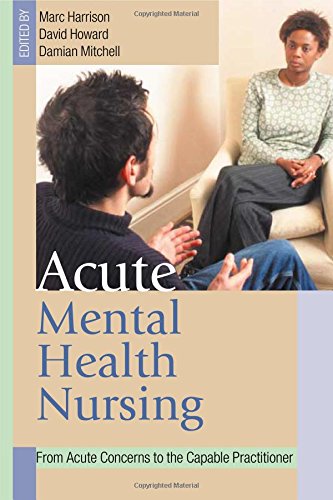 ACUTE MENTAL HEALTH NURSING: From Acute Concerns to the Capable Practitioner