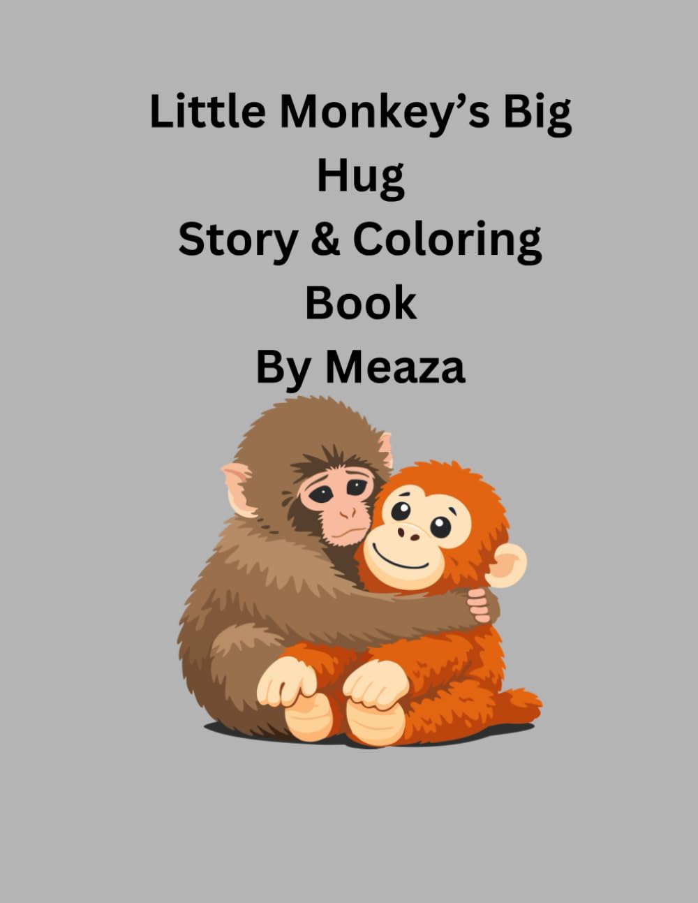 The Little Monkey’s Forever Hug A Story and Coloring Book About Love, Belonging, and Hope: Little Monkey Finds Love