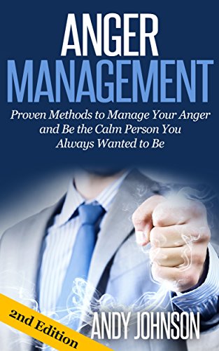 Anger Management - 2nd Edition: Proven Methods to Manage Your Anger and