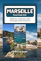Marseille Travel Guide 2025: History, Culture, and Unforgettable Cuisine B0F5M2FSGD Book Cover