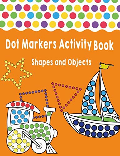 Dot Markers Activity Book|Shapes and Objects: Easy &amp; Fun Coloring Book to Learn Your First 50 Shapes &amp; Objects by Big Dot Markers or Paint Daubers Activities