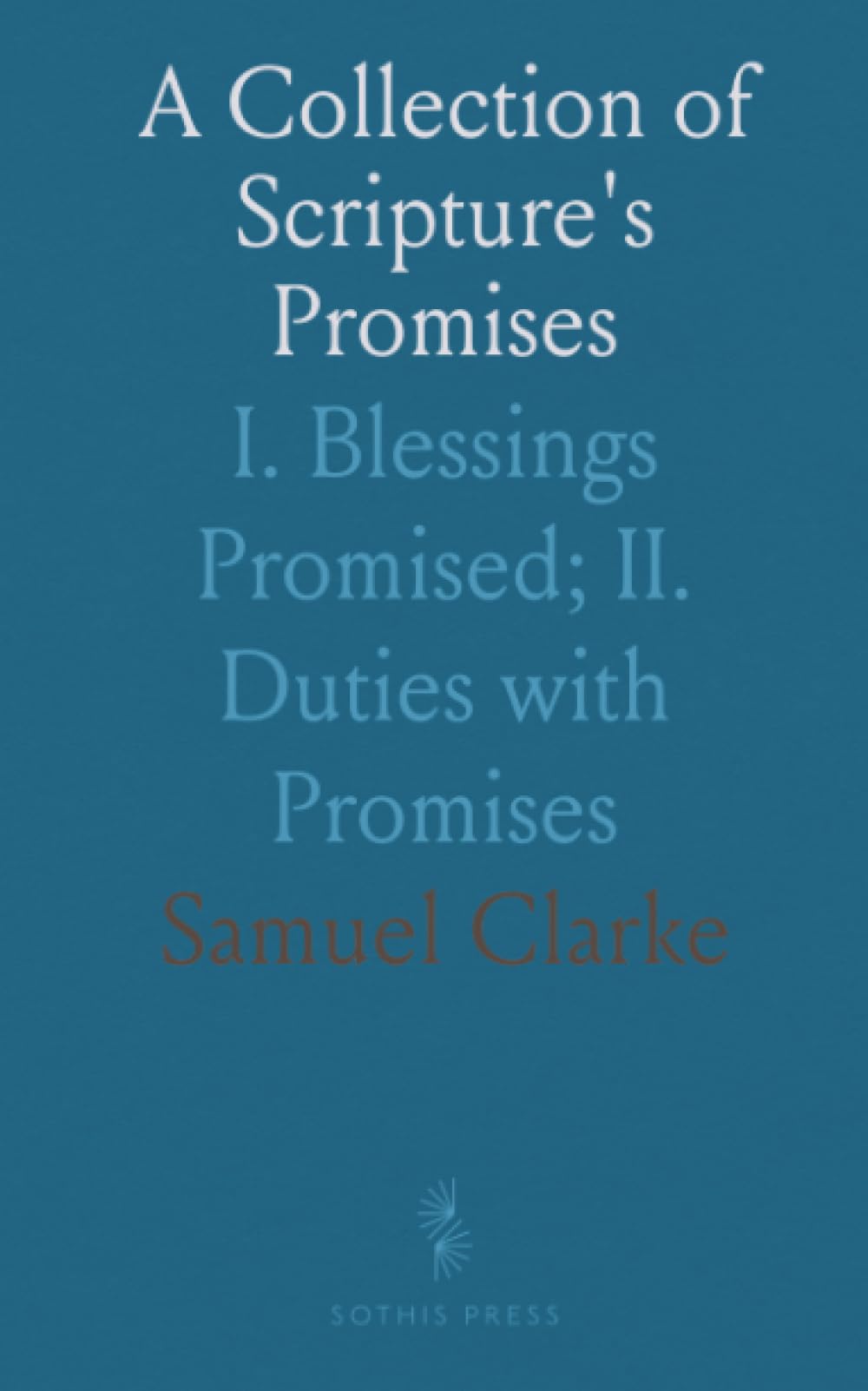 A Collection of Scripture's Promises: I. Blessings Promised; II. Duties with Promises