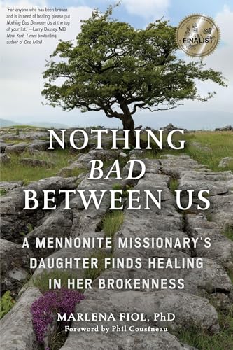 Nothing Bad Between Us: A Mennonite Missionary's Daughter Finds Healing in Her Brokenness (True Story, Memoir, Conflict Resolution, Religious Society)