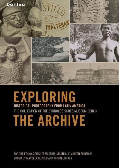 Buy Exploring the Archive: Historical Photography from Latin America. the Collection of the Ethnologisches Museum Berlin — BookShops.in