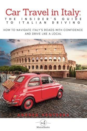Car Travel in Italy: The Insider’s Guide to Italian Driving: How to Navigate Italy’s Roads with Confidence and Drive Like a Local (Italy Travel & ... Food, Roads, Regions, and Local Experiences)