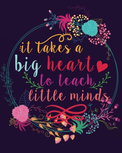 It takes a big heart to teach little minds: Teacher Notebook/Teacher Gift Journal Planner/Teacher Appreciation Gifts/Thank You Teacher/Teacher Year ... gift book Inspirational notebook Series)