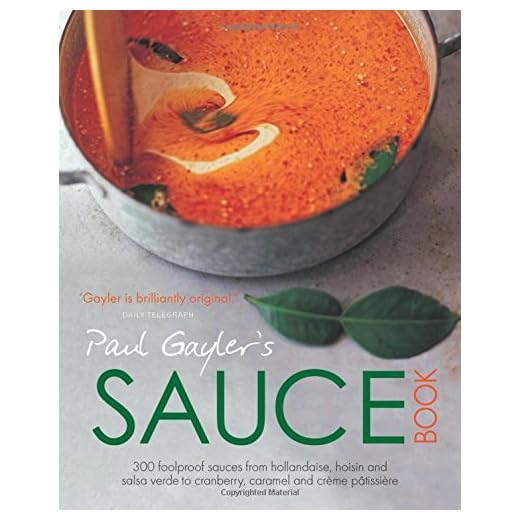 Paul Gayler's Sauce Book: 300 foolproof sauces from hollandaise, hoisin and salsa verde to cranberry, carmel and cr???me p???tissi???re by Paul Gayler (2015-11-26)