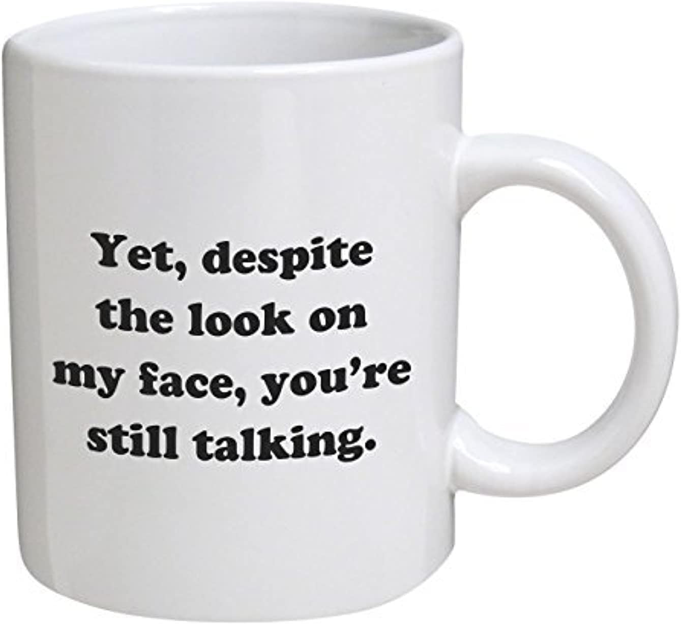 Funny - Yet, despite the look on my face, you're still talking - 11 OZ Coffee s - Inspirational gifts and sarcasm - By TM
