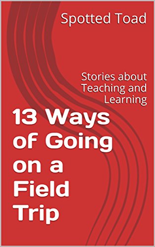  13 Ways of Going on a Field Trip: Stories about Teaching and Learning (English Edition) Gratuit