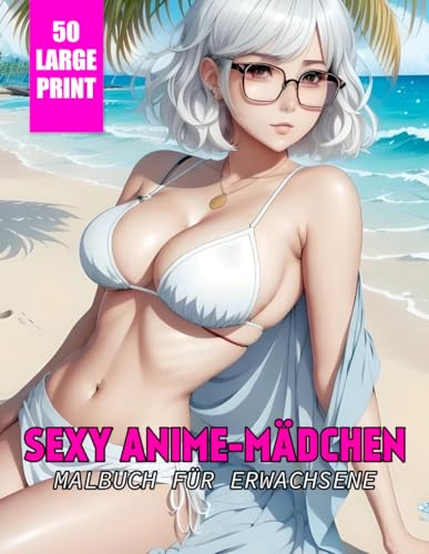 Sexy Anime Mädchen: Malbuch für Erwachsene mit 50 Hochwertige Illustrationen für Erwachsene zum Entspannen mit frechen Anime Babes in Unterwäsche Illustrationen