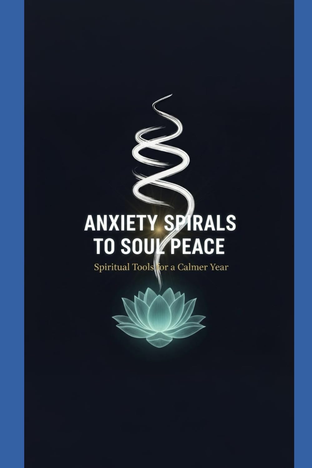 Anxiety Spirals to Soul Peace: Spiritual Tools for a Calmer Year
