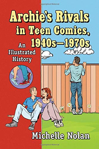 Archie's Rivals in Teen Comics, 1940s-1970s: An Illustrated History Archie's Rivals in Teen Comics, 1940s-1970s: An Illustrated History
