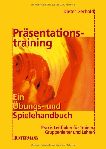 Präsentationstraining: Ein Übungs- und Spielehandbuch: Praxis-Leitfaden für Trainer, Gruppenleiter und Lehrer