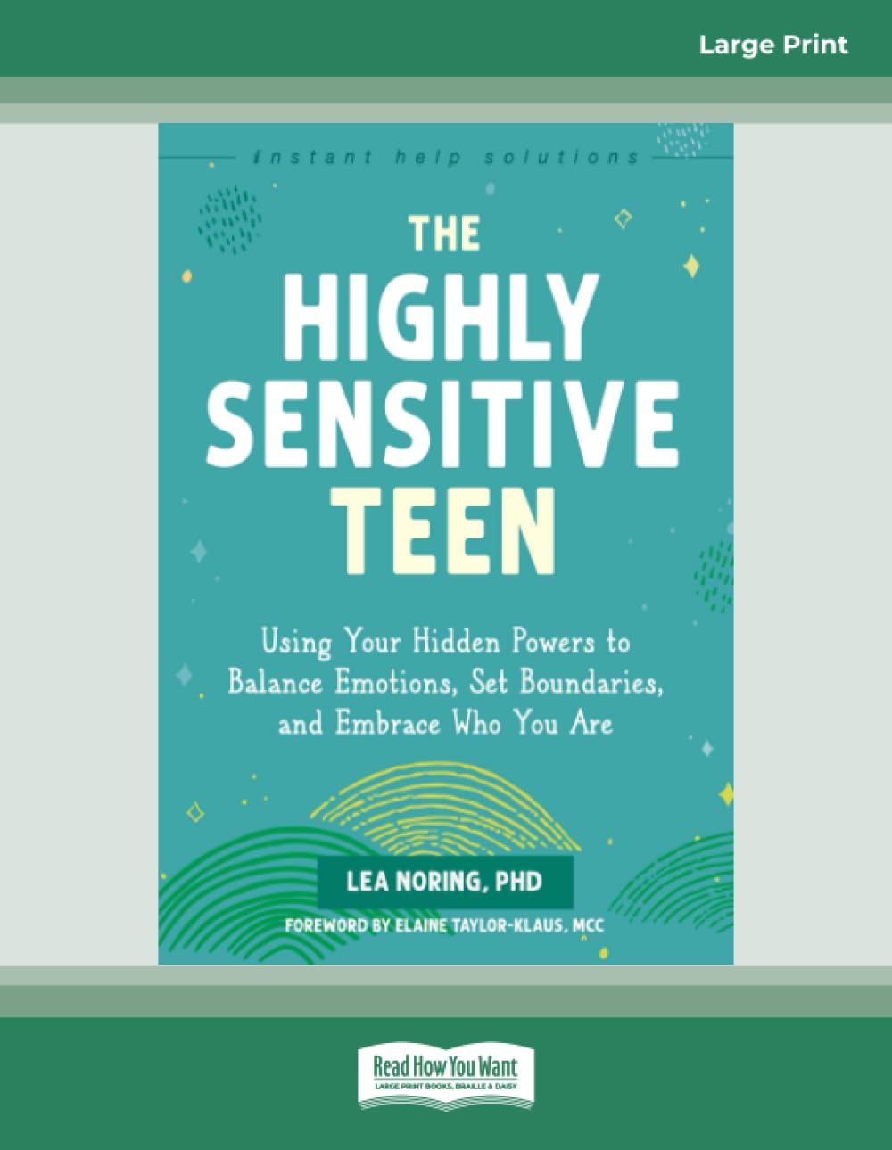 The Highly Sensitive Teen: Using Your Hidden Powers to Balance Emotions, Set Boundaries, and Embrace Who You Are (Large Print Edition)
