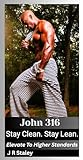 John 316 Stay Clean. Stay Lean.: Elevate To Higher Standards