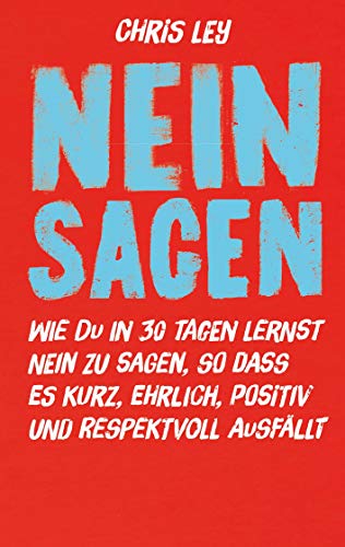 Nein sagen: Wie du in 30 Tagen lernst 'Nein' zu sagen, so dass es kurz, ehrlich, positiv und respektvoll ausfällt.