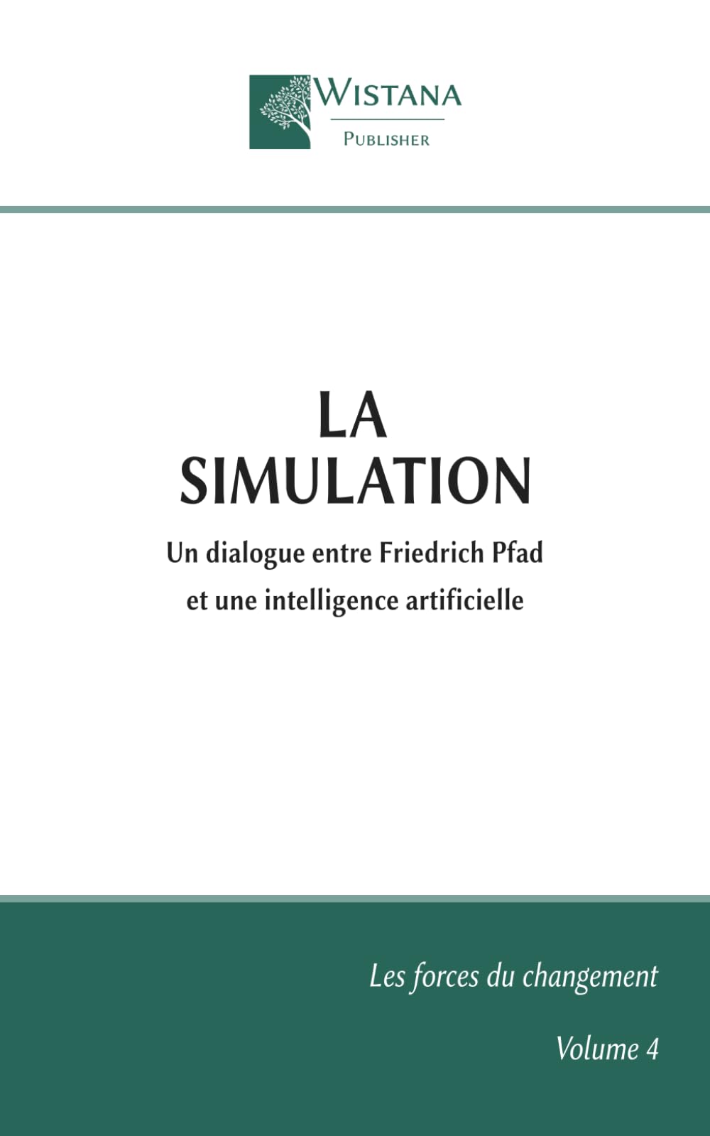 La Simulation: Un dialogue entre Friedrich Pfad et une intelligence artificielle (Les forces du changement)