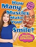 How Many Muscles Make Your Smile?: Questions About Muscles and Movement (Human Body Faq)