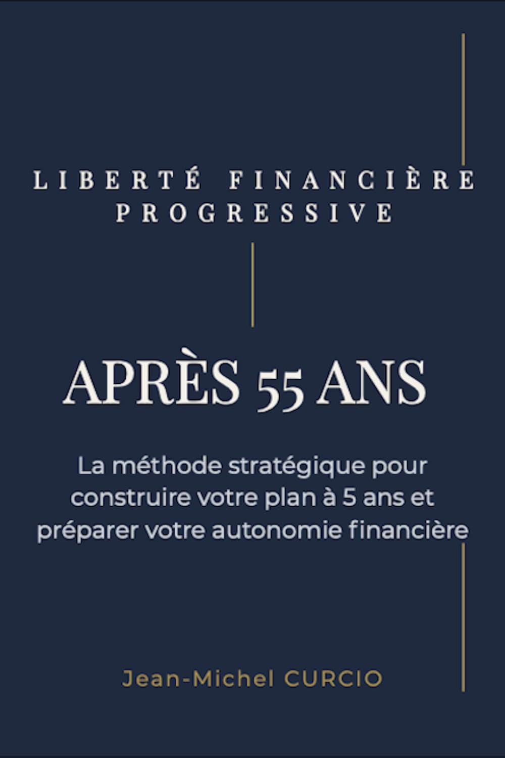 Liberté financière progressive après 55 ans: La méthode stratégique pour construire votre plan à 5 ans et préparer votre autonomie financière