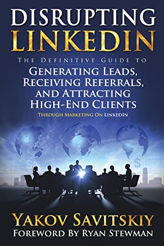 Disrupting LinkedIn: The Definitive Guide to Generating Leads, Re...