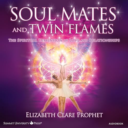 Soul Mates and Twin Flames: The Spiritual...