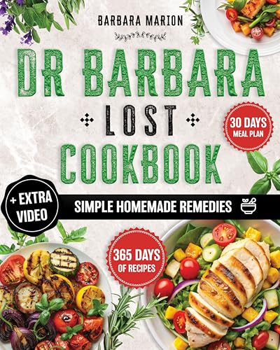 Dr Barbara Lost Cookbook: Unlock Your Body’s Natural Healing Potential Through the Extraordinary Natural Recipes Inspired by Philosophy of Dr. Barbara O’Neill. 365 Days of Highly Effective Nutrients