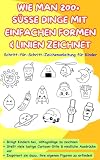 WIE MAN 200 + SÜSSE DINGE MIT EINFACHEN FORMEN & LINIEN ZEICHNET: Schritt-für-Schritt-Zeichenanleitung für Kinder
