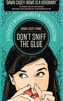 Don't Sniff the Glue: A Teacher's Misadventures in Education Reform