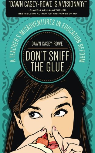 Don't Sniff the Glue: A Teacher's Misadventures... 0990673715 Book Cover