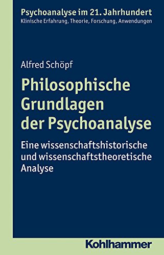 Philosophische Grundlagen der Psychoanalyse: Eine wissenschaftshistorische und wissenschaftstheoretische Analyse (Psychoanalyse im 21. Jahrhundert: ... Erfahrung, Theorie, Forschung, Anwendungen)