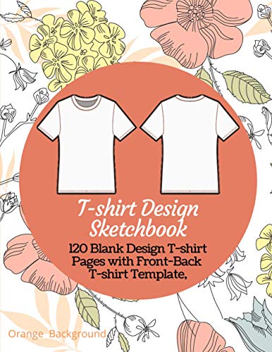 T-shirt Design Sketchbook: 120 Blank Design T-shirt Pages with Front and Back T-shirt Templates, Suitable for Tshirt Designer Portfolio Sketchbook ... Sketchbook for Craft and Design Fashion)