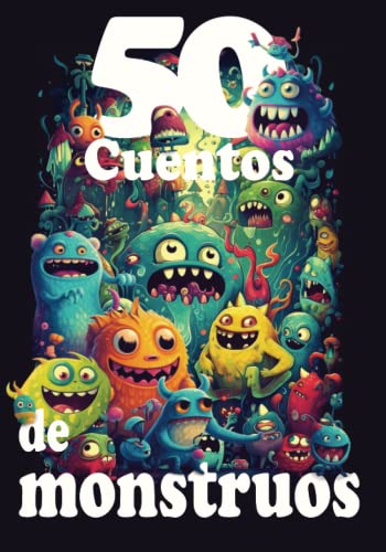 50 Cuentos de monstruos: Historias conmovedoras de monstruos amables que llenarán tu corazón de amor y magia. Cuentos cortos y faciles para coger gusto a la lectura.