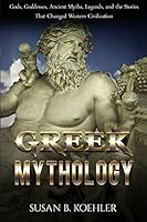 Greek Mythology: Gods, Goddesses, Ancient Myths, Legends and the Stories that Changed Western Civilization 154052275X Book Cover