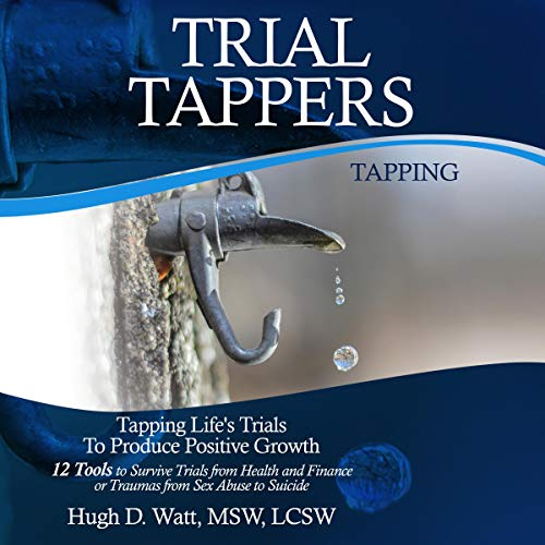 Trial Tappers: Tapping Life's Trials to Produce Positive Growth, 12 Tools to Survive Trials from Health and Finance or Traumas from Sex Abuse to Suicide by Hugh D. Watt episode artwork