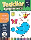 Toddler Coloring Book: 100 Fun and Easy Coloring Pages of Everyday Things to Color and Learn for Toddlers Ages 1-3 Preschool and Kindergarten Incl (Animals, Vehicles, Food, Objects and More)