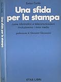  UNA SFIDA PER LA STAMPA. Come informatica e telecomunicazioni rivoluzionano i mass media.