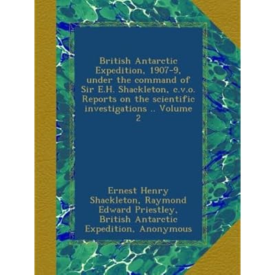 British Antarctic Expedition, 1907-9, under the command of Sir E.H. Shackleton, c.v.o. Reports on the scientific investigations .. Volume 2