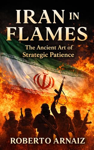 IRAN IN FLAMES: The Ancient Art of Strategic Patience
