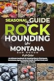 Seasonal Guide To Rockhounding In Montana (FULL-COLOR): An Ultimate Handbook for Amazing Sites to Find Quartz, Gemstones, Agates, Crystals, Fossils, Petrified Wood, and Minerals Year-Round