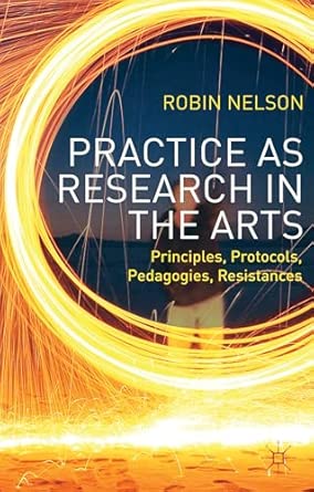 Practice as Research in the Arts: Principles, Protocols, Pedagogies, Resistances 2013th Edition book cover