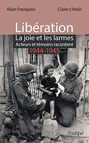 Télécharger Libération : la joie et les larmes - Acteurs et témoins racontent (1944-1945) Livre PDF Gratuit